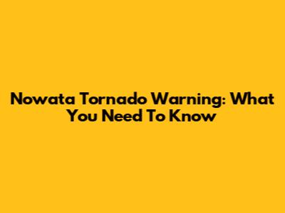 Nowata Tornado Warning: What You Need To Know