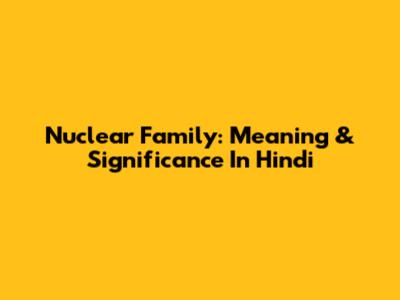 Nuclear Family: Meaning & Significance In Hindi