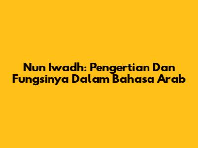 Nun Iwadh: Pengertian Dan Fungsinya Dalam Bahasa Arab