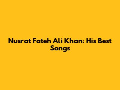 Nusrat Fateh Ali Khan: His Best Songs
