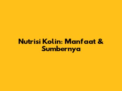 Nutrisi Kolin: Manfaat & Sumbernya