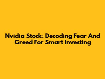 Nvidia Stock: Decoding Fear And Greed For Smart Investing