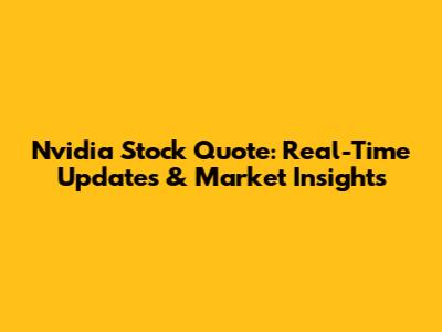 Nvidia Stock Quote: Real-Time Updates & Market Insights