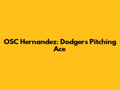 O'SC Hernandez: Dodgers Pitching Ace