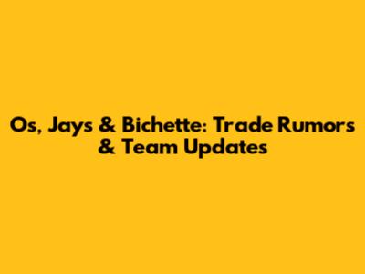 O's, Jays & Bichette: Trade Rumors & Team Updates