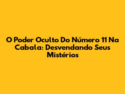 O Poder Oculto Do Número 11 Na Cabala: Desvendando Seus Mistérios