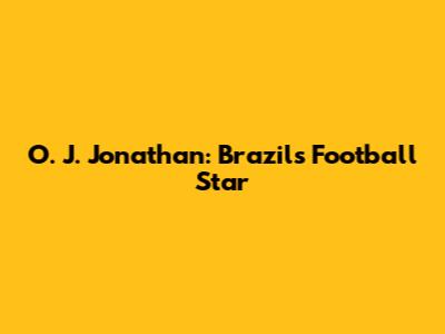 O. J. Jonathan: Brazil's Football Star