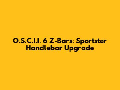 O.S.C.I.I. 6" Z-Bars: Sportster Handlebar Upgrade