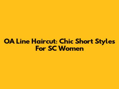 OA Line Haircut: Chic Short Styles For SC Women