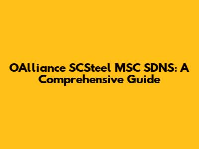 OAlliance SCSteel MSC SDNS: A Comprehensive Guide