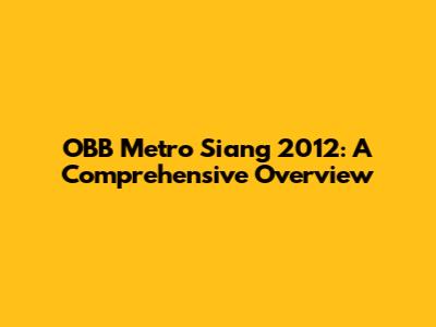 OBB Metro Siang 2012: A Comprehensive Overview
