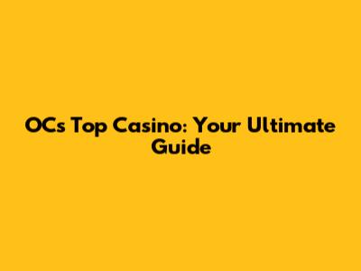 OC's Top Casino: Your Ultimate Guide
