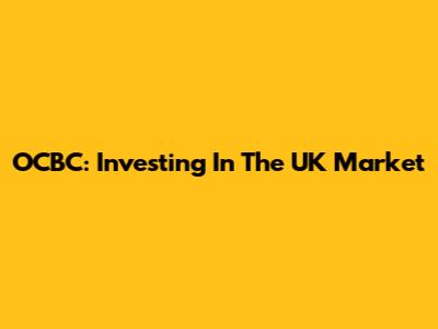 OCBC: Investing In The UK Market