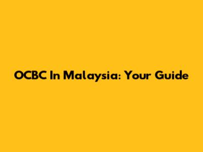 OCBC In Malaysia: Your Guide