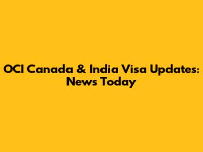 OCI Canada & India Visa Updates: News Today