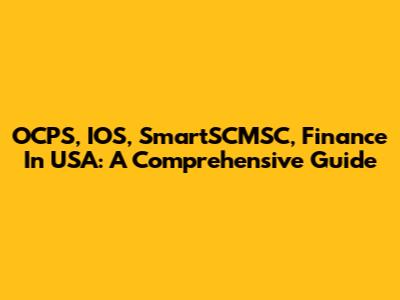 OCPS, IOS, SmartSCMSC, Finance In USA: A Comprehensive Guide