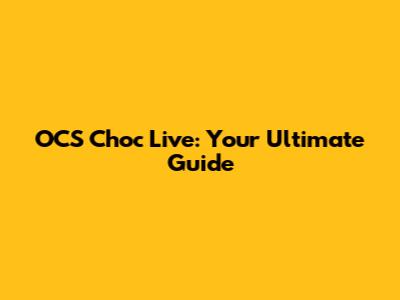 OCS Choc Live: Your Ultimate Guide