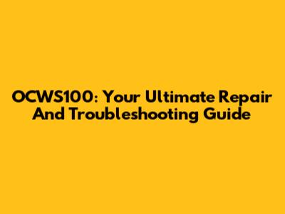 OCWS100: Your Ultimate Repair And Troubleshooting Guide