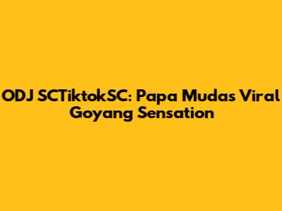ODJ SCTiktokSC: Papa Muda's Viral Goyang Sensation