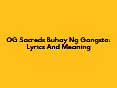 OG Sacred's 'Buhay Ng Gangsta': Lyrics And Meaning