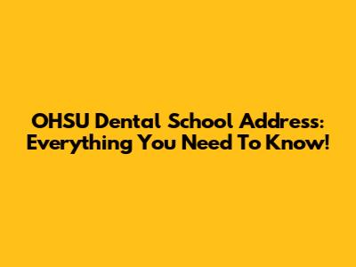 OHSU Dental School Address: Everything You Need To Know!