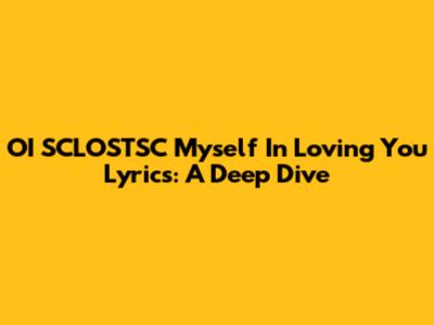 OI SCLOSTSC "Myself In Loving You" Lyrics: A Deep Dive