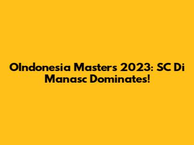 OIndonesia Masters 2023: SC Di Manasc Dominates!
