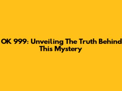 OK 999: Unveiling The Truth Behind This Mystery
