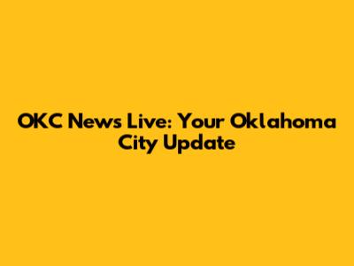 OKC News Live: Your Oklahoma City Update