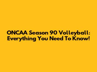 ONCAA Season 90 Volleyball: Everything You Need To Know!