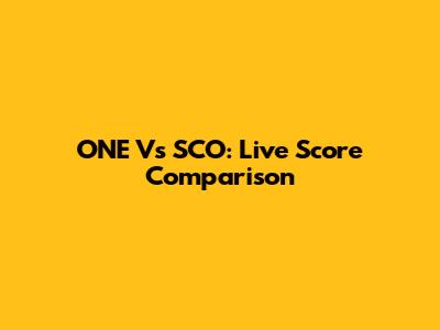 ONE Vs SCO: Live Score Comparison