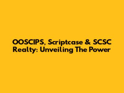 OOSCIPS, Scriptcase & SCSC Realty: Unveiling The Power