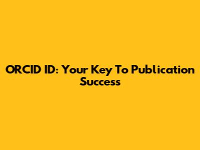 ORCID ID: Your Key To Publication Success