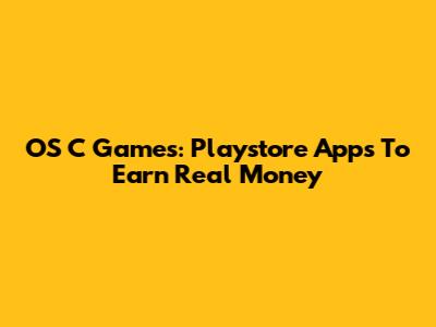 OS C Games: Playstore Apps To Earn Real Money