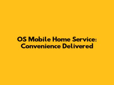 OS Mobile Home Service: Convenience Delivered