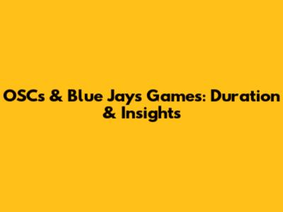 OSC's & Blue Jays Games: Duration & Insights