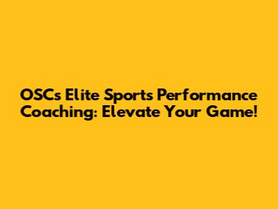 OSC's Elite Sports Performance Coaching: Elevate Your Game!