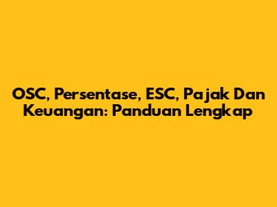 OSC, Persentase, ESC, Pajak Dan Keuangan: Panduan Lengkap