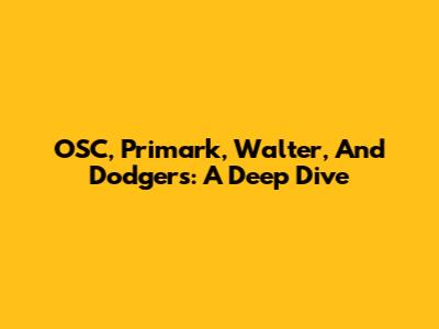 OSC, Primark, Walter, And Dodgers: A Deep Dive