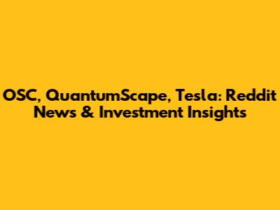 OSC, QuantumScape, Tesla: Reddit News & Investment Insights