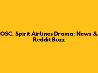 OSC, Spirit Airlines Drama: News & Reddit Buzz