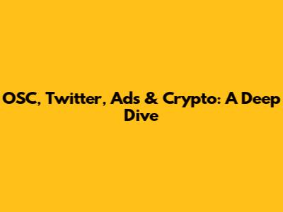 OSC, Twitter, Ads & Crypto: A Deep Dive
