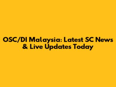 OSC/DI Malaysia: Latest SC News & Live Updates Today