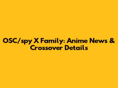OSC/spy X Family: Anime News & Crossover Details