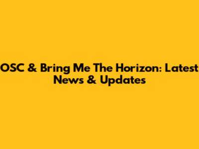 OSC & Bring Me The Horizon: Latest News & Updates