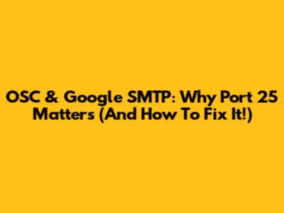 OSC & Google SMTP: Why Port 25 Matters (And How To Fix It!)
