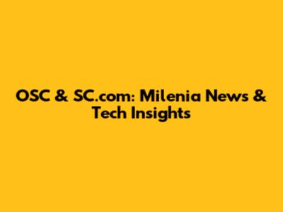 OSC & SC.com: Milenia News & Tech Insights