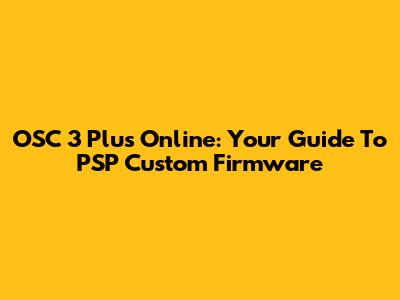 OSC 3 Plus Online: Your Guide To PSP Custom Firmware