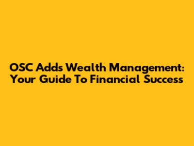 OSC Adds Wealth Management: Your Guide To Financial Success
