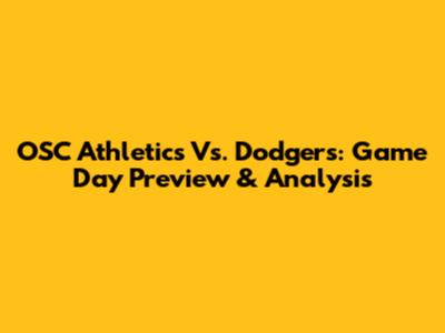 OSC Athletics Vs. Dodgers: Game Day Preview & Analysis